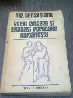 VECHI CINTECE SI TRADITII POPULARE ROMANESTI - NIC. DENSUSIANU