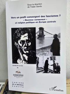 Vers un profil convergent des fascismes? Nouveau consensus et religion politique en Europe centrale - Sous la direction de Traian Sandu