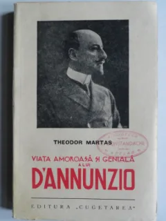 VIATA AMOROASA SI GENIALA A LUI D'ANNUNZIO - THEODOR MARTAS