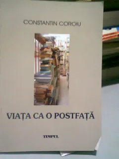 VIATA CA CA O POSTFATA - CONSTANTIN COROIU