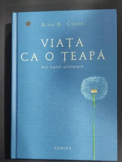 Viata ca o teapa - mic tratat antiratare , Alan H. Cohen , 2005
