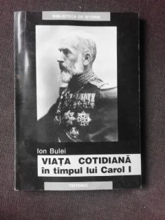 VIATA COTIDIANA IN TIMPUL LUI CAROL I - ION BULEI
