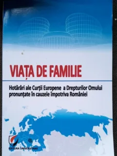 Viata de familie. Hotararile Curtii Europene a Drepturilor Omului pronuntate in cauzele impotriva Romaniei