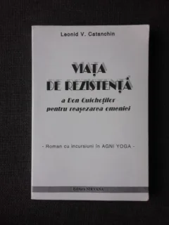 VIATA DE REZISTENA A DON QUICHOTILOR PENTRU REASEZAREA OMENIEI - LEONID V. CATANCHIN