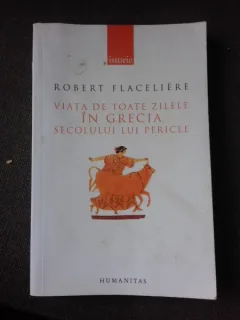 VIATA DE TOATE ZILELE IN GRECIA SECOLULUI LUI PERICLE - ROBERT FLACELIERI