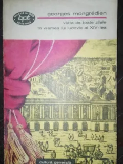 Viata de toate zilele in vremea lui Ludovic al XIV-lea - Georges Mongredien