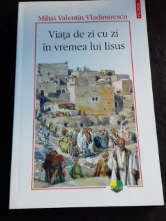 VIATA DE ZI CU ZI IN VREMEA LUI IISUS - MIHAI VALENTIN VLADIMIRESCU