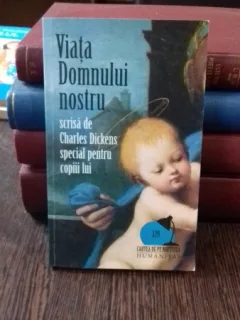 VIATA DOMNULUI NOSTRU SCRISA DE CHARLES DICKENS SPECIAL PENTRU COPIII LUI