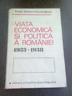 VIATA ECONOMICA SI POLITICA A ROMANIE - 1933-1938 - EMILIA SONEA