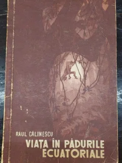 Viata in padurile ecuatoriale - Raul Calinescu