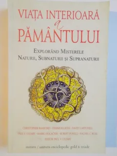 VIATA INTERIOARA A PAMANTULUI , EXPLORAND MISTERELE NATURII , SUBNATURII SI SUPRANATURII DE CHRISTOPHER BAMFORD , DENNIS KLOCEK ... , 2011