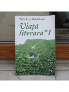 Viata literara volumul 1 , Dan C. Mihailescu , 2005