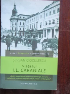 VIATA LUI I.L. CARAGIALE - SERBAN CIOCULESCU
