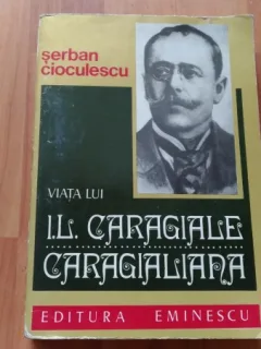 VIATA LUI I.L. CARAGIALE -CARALIAGIANA-SERBAN CIOCULESCU