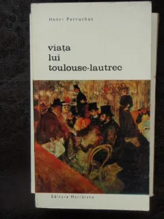 VIATA LUI TOULOUSE LAUTREC - HENRI PERRUCHOT