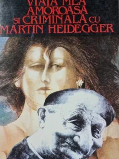 VIATA MEA AMOROASA SI CRIMINALA CU MARTIN HEIDEGGER