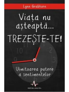 VIATA NU ASTEAPTA, TREZESTE-TE! - LYNN GRABHORN