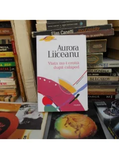VIATA NU-I CROITA DUPA CALAPOD , AURORA LIICEANU