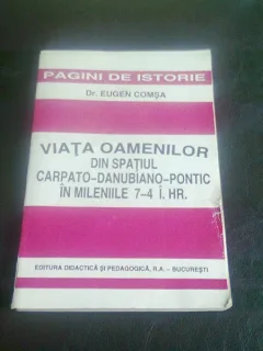 VIATA OAMENILOR DIN SPATIUL CARPATO-DANUBIANO-PONTIC IN MILENIILE 7-4 I.HR. - EUGEN COMSA