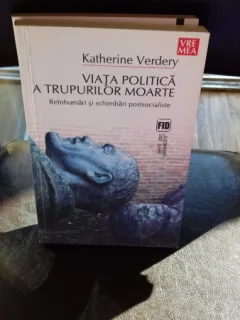 VIATA POLITICA A TRUPURILOR MOARTE - KATHERINE VERDERY