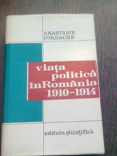 VIATA POLITICA IN ROMANIA 1910-1914 - ANASTASIE IORDACHE