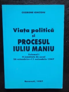 VIATA POLITICA SI PROCESUL IULIU MANIU - CICERONE IONITOIU