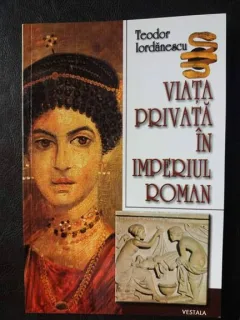 Viata privata in Imperiul Roman,Teodor Iordanescu
