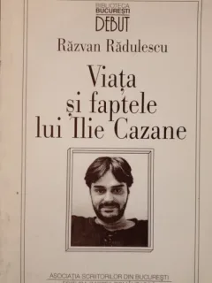 Viata si faptele lui Ilie Cazane - Razvan Radulescu (cu dedicatie)
