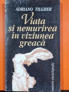 Viata si nemurirea in viziunea greaca - Adriano Tilgher