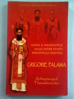 VIATA SI NEVOINTELE CELUI INTRE SFINTI PARINTELUI NOSTRU GRIGORIE PALAMA ARHIEPISCOPUL THESSALONICULUI