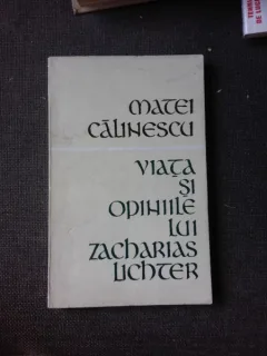 VIATA SI OPINIILE LUI ZACHARIAS LICHTER - MATEI CALINESCU
