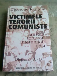VICTIMELE TERORII COMUNISTE - CICERONE IONITOIU  DICTIONAR A-B