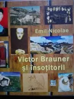 VICTOR BRAUNER SI INSOTITORII. INCURSIUNI IN AVANGARDA - EMIL NICOLAE