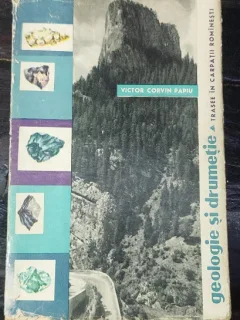 VICTOR CORVIN PAPIU - GEOLOGIE SI DRUMETIE - TRASEE IN CARPATII ROMANESTI (ED STIINTIFICA 1963 311 PAG)