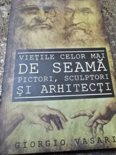 Vietile celor mai de seama pictori, sculptori si arhitecti - Giorgio Vasari