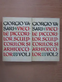 VIETILE PICTORILOR, SCULPTORILOR SI ARHITECTILOR - GIORGIO VASARI   2 VOLUME