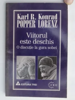 VIITORUL ESTE DESCHIS , O DISCUTIE LA GURA SOBEI DE KARL R. POPPER , KONRAD LORENZ