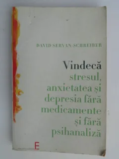 VINDECA STRESUL , ANXIETATEA SI DEPRESIA FARA MEDICAMENTE SI FARA PSIHANALIZA DE DAVID SERVAN SCHREIBER