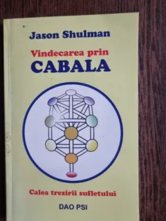 VINDECAREA PRIN CABALA - CALEA TREZIRII SUFLETULUI - JASON SHULMAN