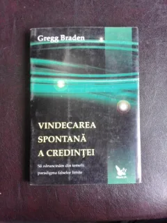 VINDECAREA SPONTANA A CREDINTEI - GREGG BRADEN