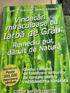 Vindecari miraculoase cu iarba de grau. Remediu pur, daruit de natura - Steve Mayfrowitz