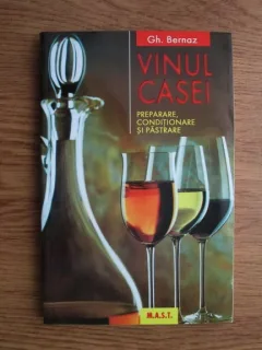 VINUL CASEI, PREOARARE, CONDITIONARE, PASTRARE - GH. BERNAZ