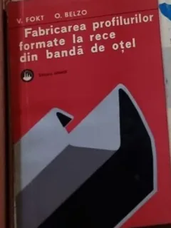 Viorica Fokt, Otto Belzo - Fabricarea Profilurilor Formate la Rece din Banda de Otel