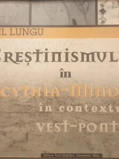 Virgil Lungu - Crestinismul in Scythia-Minor in contextul Vest-Pontic