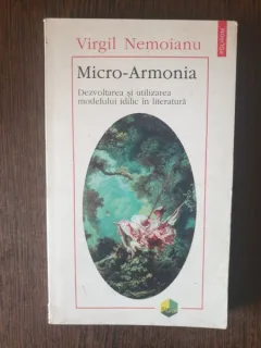 Virgil Nemoianu - Micro-Armonia. Dezvoltarea si utilizarea modelului idilic  in literatura