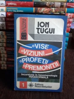VISE. VIZIUNI. PROFETII. PREMONITII - ION TUGUI