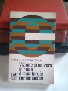 VIZIUNE SI UNIVERS IN NOUA DRAMATURGIE ROMANEASCA - VIRGIL BRADATEANU