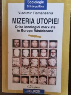 Vladimir Tismaneanu - Mizeria Utopiei
