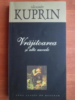 VRAJITOAREA SI ALTE NUVELE - ALEXANDR KUPRIN