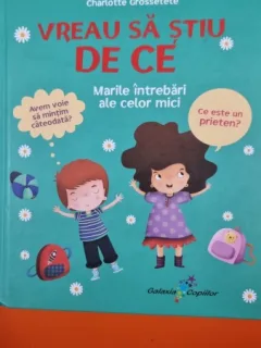Vreau sa stiu de ce. Marile intrebari ale celor mici - Charlotte Grossetete